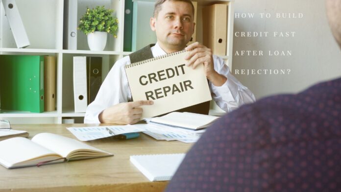 How To Build Credit Fast After Loan Rejection 